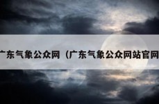 广东气象公众网（广东气象公众网站官网）