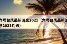 六号台风最新消息2021（六号台风最新消息2021几级）
