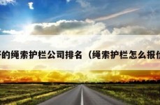 好的绳索护栏公司排名（绳索护栏怎么报价）