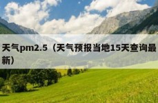 天气pm2.5（天气预报当地15天查询最新）