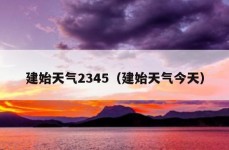 建始天气2345（建始天气今天）