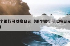 哪个银行可以换日元（哪个银行可以换日元硬币）