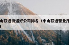 中山联通待遇好公司排名（中山联通营业厅官网）