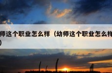 幼师这个职业怎么样（幼师这个职业怎么样知乎）