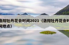 洛阳牡丹花会时间2021（洛阳牡丹花会时间地点）