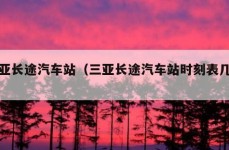 三亚长途汽车站（三亚长途汽车站时刻表几个）