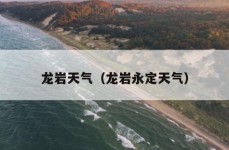 龙岩天气（龙岩永定天气）