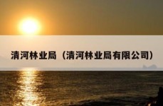 清河林业局（清河林业局有限公司）