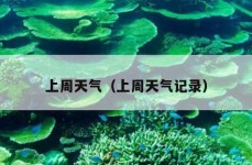 上周天气（上周天气记录）