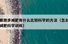 想要跑步减肥有什么比较科学的方法（怎么跑步减肥科学训练）