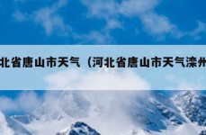 河北省唐山市天气（河北省唐山市天气滦州市）