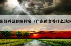 广东好养活的鱼排名（广东适合养什么淡水鱼）