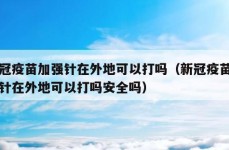 新冠疫苗加强针在外地可以打吗（新冠疫苗加强针在外地可以打吗安全吗）