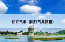 阳江气象（阳江气象预报）