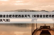 安徽省合肥市肥西县天气（安徽省合肥市肥西县天气预）