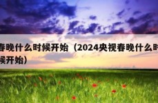 春晚什么时候开始（2024央视春晚什么时候开始）