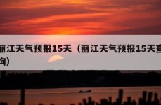 丽江天气预报15天（丽江天气预报15天查询）