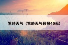 繁峙天气（繁峙天气预报40天）