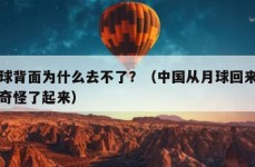 月球背面为什么去不了？（中国从月球回来之后奇怪了起来）