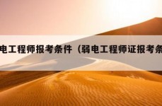 弱电工程师报考条件（弱电工程师证报考条件）