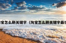 淘宝怎么刷关键字（淘宝怎么刷关键字最快）