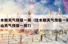 佳木斯天气预报一周（佳木斯天气预报一周7天山天气预报一周7）